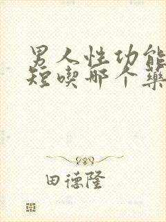 男人性功能时间短吃哪个药