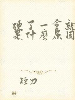 硬了一会就软了是什么原因