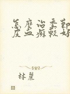 怎么治季节性牛皮血癣较好