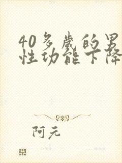 40多岁的男人性功能下降怎么办