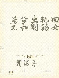 老公出轨回来后又和别的女人暧昧