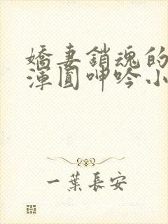 娇妻销魂的乳峰浑圆呻吟小说