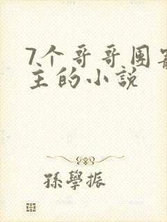 7个哥哥团宠女主的小说