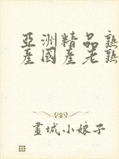 亚洲精品熟女国产国产老熟女