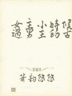 女主小时候欺负过男主的古言