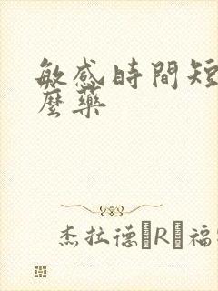 敏感时间短用什么药