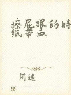 擦屁眼的时候手纸带血