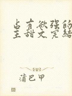 占有欲强的双男主甜文完结