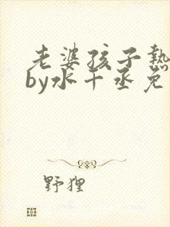 老婆孩子热炕头by水千丞免费阅读