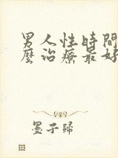 男人性时间短怎么治疗最好