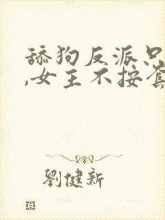 舔狗反派只想苟,女主不按套路