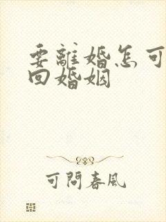 要离婚怎可以挽回婚姻