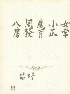 八周岁小女孩乳房发育正常吗