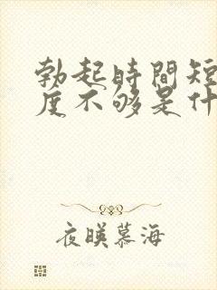 勃起时间短,硬度不够是什么原因