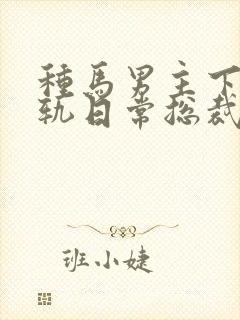 种马男主下半出轨日常总裁