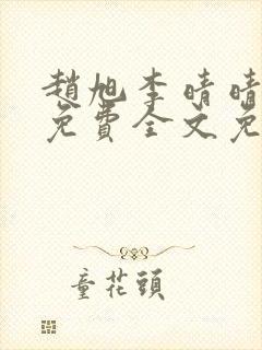 赵旭李晴晴小说免费全文免费阅读