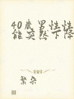 40岁男性性功能突然下降为什么