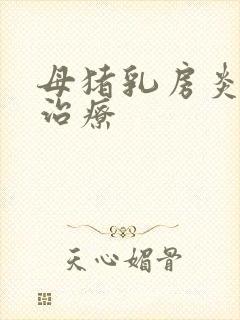 母猪乳房炎怎么治疗