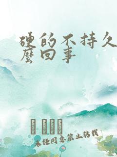 硬的不持久是怎么回事