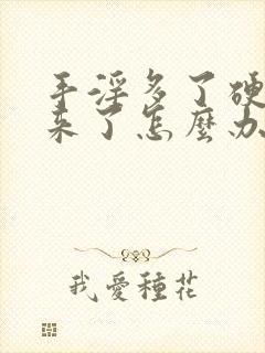 手淫多了硬不起来了怎么办