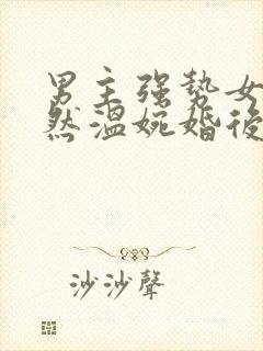 男主强势女主淡然温婉婚后文