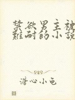 禁欲男主被撩的难耐的小说