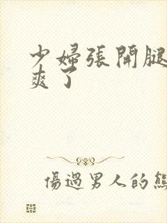 少妇张开腿让我爽了