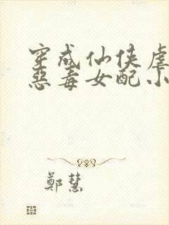 穿成仙侠虐文的恶毒女配小说