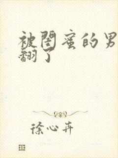 被闺蜜的男友c翻了