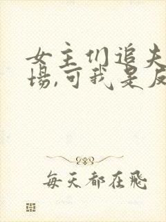 女主们追夫火葬场,可我是反派啊