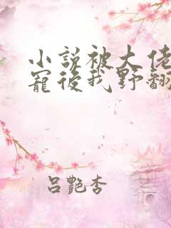 小说被大佬们团宠后我野翻了下载