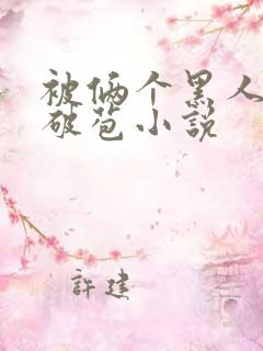 被俩个黑人前后破苞小说