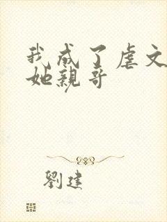 我成了虐文女主她亲哥