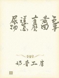 尿道有黄色分泌物怎么回事