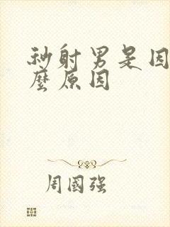 秒射男是因为什么原因