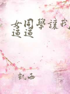 女同学让我操她逼逼