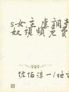 s女主虐调教男奴视频免费