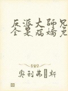 反派大师兄师妹全是病娇免费漫画下拉式