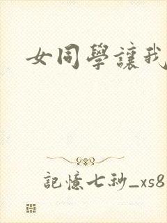 女同学让我爽了