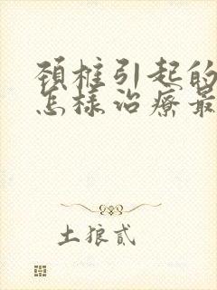 颈椎引起的手麻怎样治疗最好