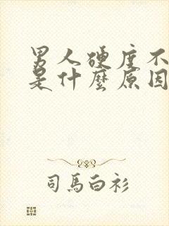 男人硬度不够硬是什么原因