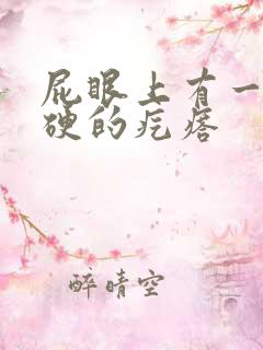 屁眼上有一个硬硬的疙瘩