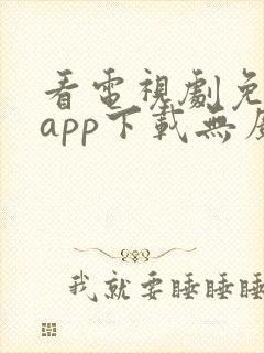 看电视剧免费的app下载无广告软件