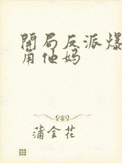 开局反派爆上主角他妈