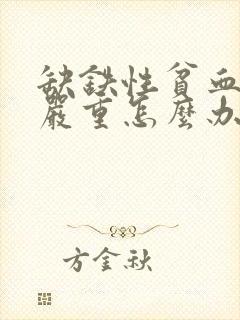 缺铁性贫血掉发严重怎么办