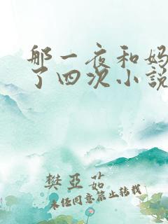 那一夜和妈妈弄了四次小说