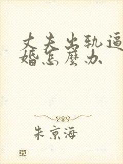 丈夫出轨逼我离婚怎么办