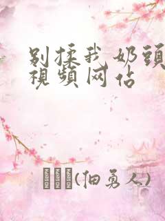 别揉我奶头嗯啊视频网站