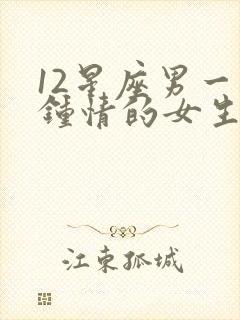 12星座男一见钟情的女生类型