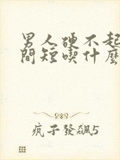 男人硬不起来时间短吃什么